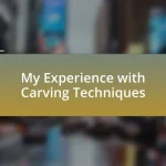 My Experience with Carving Techniques
