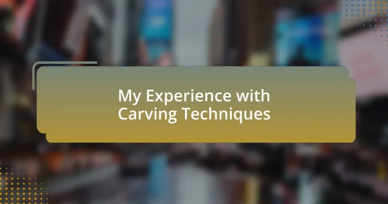 My Experience with Carving Techniques